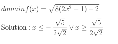 The domain of f(x)=sqrt(8(2x^2-1)-2) is x<=-(sqrt(5))/(2sqrt(2))\lor x>= (sqrt(5))/(2sqrt(2))